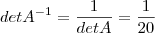 {detA}^{-1} = \frac{1}{detA} = \frac{1}{20} {detA}^{-1} = \frac{1}{detA} = \frac{1}{20}