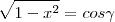 \sqrt{1-x^2} = cos\gamma \sqrt{1-x^2} = cos\gamma