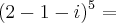 (2 - 1 - i)^5 =