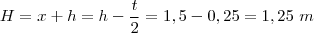 H=x+h = h-\frac{t}{2} = 1,5-0,25=1,25 \mbox{ } m