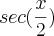 sec   ( \frac{x}{2})