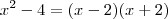 x^2 - 4 = (x-2)(x+2) x^2 - 4 = (x-2)(x+2)