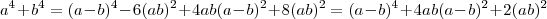 a^4 + b^4 = (a-b)^4 - 6(ab)^2 +4ab(a-b)^2 + 8(ab)^2 =  (a-b)^4 +4ab(a-b)^2 + 2(ab)^2