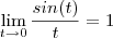 \lim_{t\to 0} \frac{sin(t)}{t} = 1 \lim_{t\to 0} \frac{sin(t)}{t} = 1