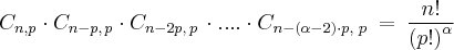C_{n,p}\cdot C_{n-p,\, p}\cdot C_{n-2p,\, p}\, \cdot ....\cdot C_{n-\left ( \alpha -2 \right )\cdot p ,\, \, p}\: =\: \frac{n!}{\left ( p! \right )^{\alpha }} C_{n,p}\cdot C_{n-p,\, p}\cdot C_{n-2p,\, p}\, \cdot ....\cdot C_{n-\left ( \alpha -2 \right )\cdot p ,\, \, p}\: =\: \frac{n!}{\left ( p! \right )^{\alpha }}