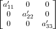 \begin{bmatrix}a_{11}^\prime & 0 & 0\\ 0 & a_{22}^\prime & 0 \\ 0 & 0 & a_{33}^\prime\end{bmatrix} \begin{bmatrix}a_{11}^\prime & 0 & 0\\ 0 & a_{22}^\prime & 0 \\ 0 & 0 & a_{33}^\prime\end{bmatrix}