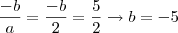 \frac{-b}{a} = \frac{-b}{2} = \frac{5}{2} \rightarrow b = -5 \frac{-b}{a} = \frac{-b}{2} = \frac{5}{2} \rightarrow b = -5