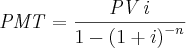 {\it PMT}={\frac {{\it PV}\,i}{1- \left( 1+i \right) ^{-n}}}