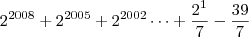 2^{2008}+2^{2005}+2^{2002}\dots+\frac{2^1}{7}-\frac{39}{7}