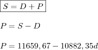 \\ \boxed{S = D + P} \\\\ P = S - D \\\\ P = 11659,67 - 10882,35d \\ \boxed{S = D + P} \\\\ P = S - D \\\\ P = 11659,67 - 10882,35d