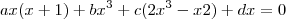 ax(x+1) + bx^3+c(2x^3-x2)+dx=0 ax(x+1) + bx^3+c(2x^3-x2)+dx=0