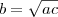 b= \sqrt{ac}