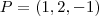 P = (1,2,- 1) P = (1,2,- 1)