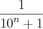 \frac{1}{{10}^{n}+1} \frac{1}{{10}^{n}+1}