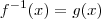 f^{-1} (x) = g(x)