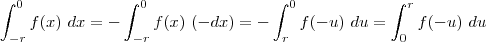 \int_{-r}^{0}f(x) \ dx = -\int_{-r}^{0}f(x) \ (-dx)= -\int_{r}^{0}f(-u) \ du = \int_{0}^{r}f(-u) \ du \int_{-r}^{0}f(x) \ dx = -\int_{-r}^{0}f(x) \ (-dx)= -\int_{r}^{0}f(-u) \ du = \int_{0}^{r}f(-u) \ du