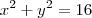 x^2 +y^2 = 16 x^2 +y^2 = 16