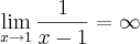 \lim_{x \rightarrow 1}\frac{1}{x -1} = \infty \lim_{x \rightarrow 1}\frac{1}{x -1} = \infty