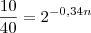 \frac{10}{40}=2^{-0,34n} \frac{10}{40}=2^{-0,34n}