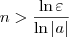 n > \frac{\ln\varepsilon}{\ln |a|} n > \frac{\ln\varepsilon}{\ln |a|}
