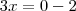 3x = 0 - 2 3x = 0 - 2
