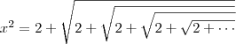 x^2 = 2 + \sqrt{2 + \sqrt{2 + \sqrt{2 + \sqrt{2 + \cdots}}}} x^2 = 2 + \sqrt{2 + \sqrt{2 + \sqrt{2 + \sqrt{2 + \cdots}}}}