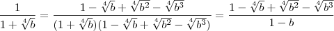 \frac{1}{1+\sqrt[4]{b}} = \frac{1-\sqrt[4]{b}+\sqrt[4]{b^2}-\sqrt[4]{b^3}}{(1+\sqrt[4]{b})(1-\sqrt[4]{b}+\sqrt[4]{b^2}-\sqrt[4]{b^3})} = \frac{1-\sqrt[4]{b}+\sqrt[4]{b^2}-\sqrt[4]{b^3}}{1-b}
