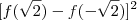 [f( \sqrt{2} ) - f( - \sqrt{2} )]^2