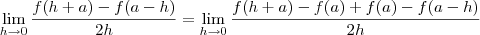 \lim_{h\to 0} \frac{f(h+a) - f(a-h)}{2h} = \lim_{h\to 0} \frac{f(h+a)- f(a) + f(a)- f(a-h)}{2h} \lim_{h\to 0} \frac{f(h+a) - f(a-h)}{2h} = \lim_{h\to 0} \frac{f(h+a)- f(a) + f(a)- f(a-h)}{2h}