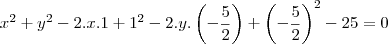 {x}^{2} + {y}^{2} - 2.x.1 + {1}^{2} - 2.y.\left(-\frac{5}{2} \right) + {\left(-\frac{5}{2} \right)}^{2} - 25 = 0