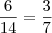 \frac{6}{14}=\frac{3}{7}