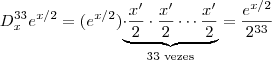 D^{33}_x e^{x/2} =   ( e^{x/2})    \underset{\text{33 vezes}}{\underbrace{\cdot \frac{x'}{2} \cdot  \frac{x'}{2}  \cdots  \frac{x'}{2}}} =  \frac{e^{x/2}}{2^{33}}