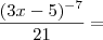 \frac{(3x-5)^{-7}}{21}=