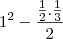 1^2 - \frac{\frac{1}{2} . \frac{1}{3}}{2}