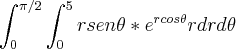 \int_{0}^{\pi/2} \int_{0}^{5}rsen\theta*{e}^{rcos\theta}rdrd\theta \int_{0}^{\pi/2} \int_{0}^{5}rsen\theta*{e}^{rcos\theta}rdrd\theta
