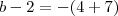 b-2=-(4+7)