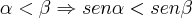 \alpha<\beta\Rightarrow sen\alpha<sen\beta \alpha<\beta\Rightarrow sen\alpha<sen\beta