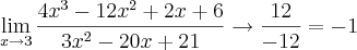 \lim_{x\rightarrow3}\frac{4x^3-12x^2+2x+6}{3x^2-20x+21}\rightarrow \frac{12}{-12}= -1 \lim_{x\rightarrow3}\frac{4x^3-12x^2+2x+6}{3x^2-20x+21}\rightarrow \frac{12}{-12}= -1