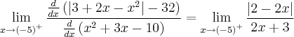 \lim_{x\rightarrow {(-5)}^{+}} \frac{ \frac{d}{dx} \left(\left| 3 + 2x - x^2 \right| - 32\right)}{\frac{d}{dx}\left(x^2 + 3x - 10 \right)} = \lim_{x\rightarrow {(-5)}^{+}} \frac{\left|2 - 2x \right|}{2x + 3}