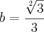 b=\frac{\sqrt[2]{3}}{3}