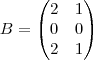 B = \begin{pmatrix}
2 & 1 \\
0 & 0 \\
2 & 1
\end{pmatrix} B = \begin{pmatrix}
2 & 1 \\
0 & 0 \\
2 & 1
\end{pmatrix}