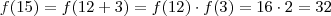f(15) = f(12 + 3) = f(12) \cdot f(3) = 16 \cdot 2 = 32 f(15) = f(12 + 3) = f(12) \cdot f(3) = 16 \cdot 2 = 32