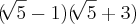 (\sqrt[]{5}-1) (\sqrt[]{5}+3)