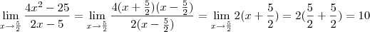 \lim_{x \to \frac{5}{2}} \frac{4x^2 -25}{2x-5} = \lim_{x \to \frac{5}{2}} \frac{4(x+\frac{5}{2})(x-\frac{5}{2})}{2(x-\frac{5}{2})} = \lim_{x \to \frac{5}{2}} 2(x+\frac{5}{2}) = 2(\frac{5}{2} + \frac{5}{2}) = 10