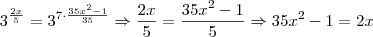3^{\frac{2x}{5}} = 3^{ 7 \cdot \frac{35x^2 -1}{35}} \Rightarrow \frac{2x}{5} = \frac{35x^2 -1}{5} \Rightarrow 35x^2 -1 = 2x