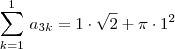 \sum_{k=1}^{1}\,a{}_{3k} = 1\cdot \sqrt{2} + \pi \cdot 1^2 \sum_{k=1}^{1}\,a{}_{3k} = 1\cdot \sqrt{2} + \pi \cdot 1^2
