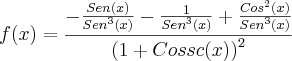 f(x)=\frac{-\frac{Sen(x)}{{Sen}^{3}(x)}- \frac{1}{{Sen}^{3}(x)}+\frac{{Cos}^{2}(x)}{{Sen}^{3}(x)}  }{{(1+Cossc(x))}^{2}}
