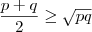 \frac{p+q}{2} \geq \sqrt{pq}