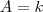 A = k