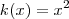k(x) = x^2 k(x) = x^2